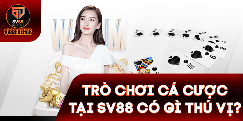 Trò chơi cá cược tại SV88 có gì thú vị?